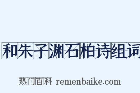 和朱子渊石柏诗组词是什么意思的图片